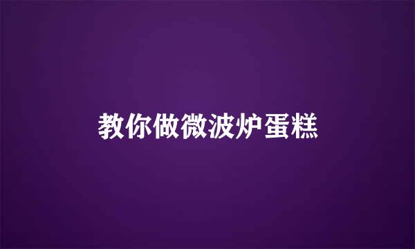 教你做微波炉蛋糕