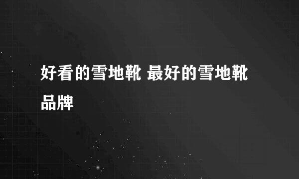 好看的雪地靴 最好的雪地靴品牌
