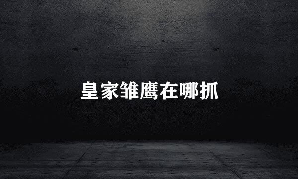 皇家雏鹰在哪抓
