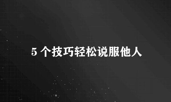 ５个技巧轻松说服他人