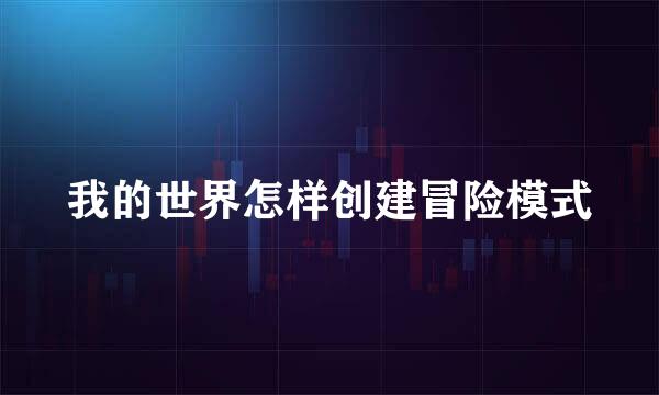 我的世界怎样创建冒险模式