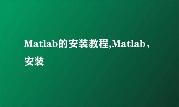 Matlab的安装教程,Matlab，安装