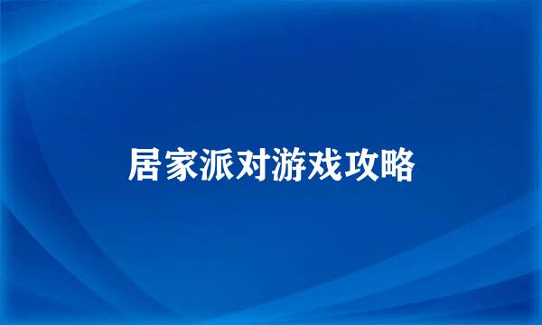 居家派对游戏攻略