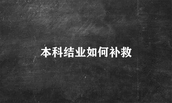 本科结业如何补救