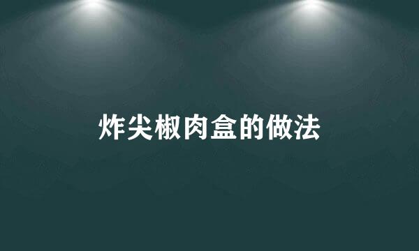 炸尖椒肉盒的做法