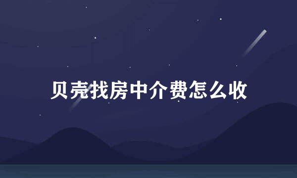 贝壳找房中介费怎么收