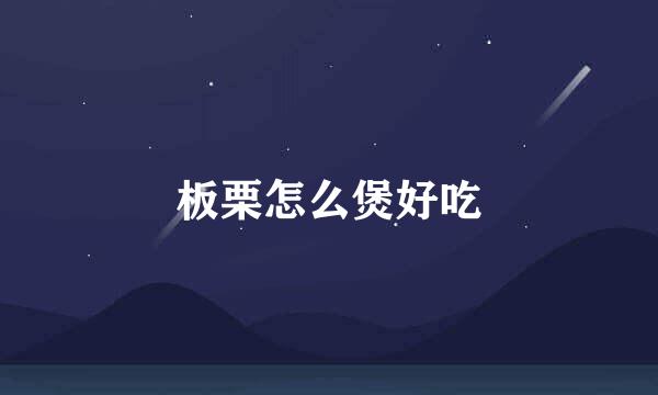 板栗怎么煲好吃