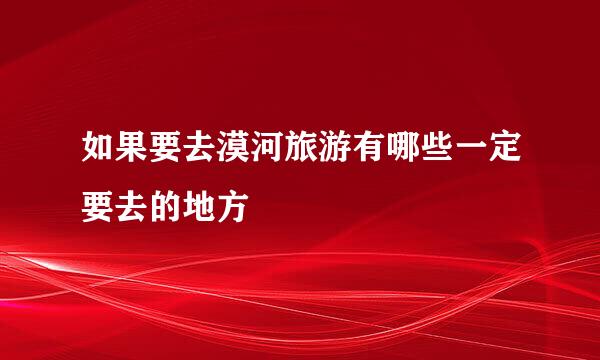如果要去漠河旅游有哪些一定要去的地方