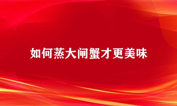 如何蒸大闸蟹才更美味
