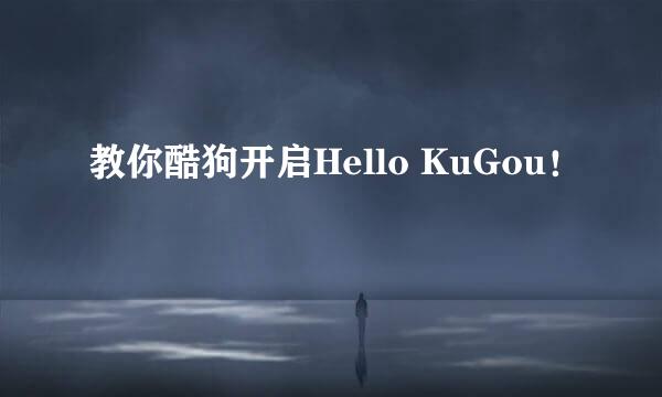 教你酷狗开启Hello KuGou！