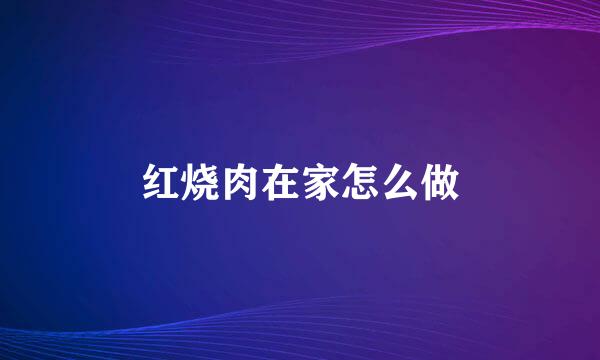 红烧肉在家怎么做