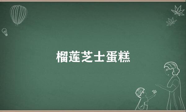 榴莲芝士蛋糕