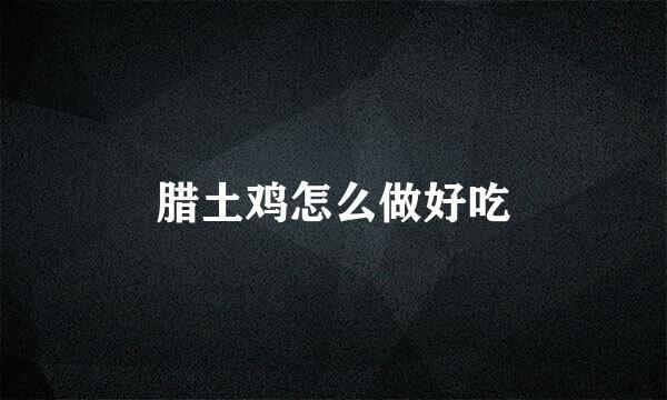 腊土鸡怎么做好吃
