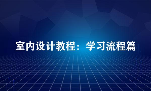 室内设计教程：学习流程篇