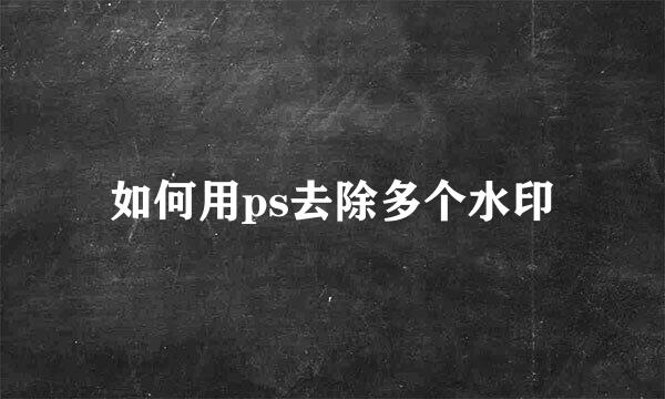 如何用ps去除多个水印