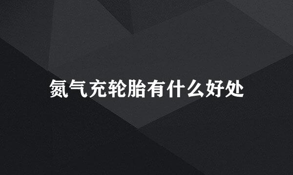 氮气充轮胎有什么好处