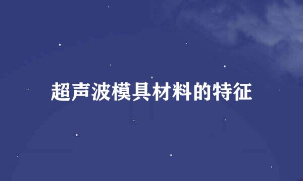 超声波模具材料的特征