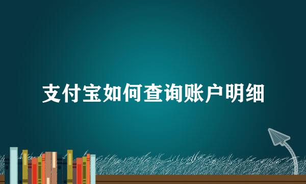 支付宝如何查询账户明细