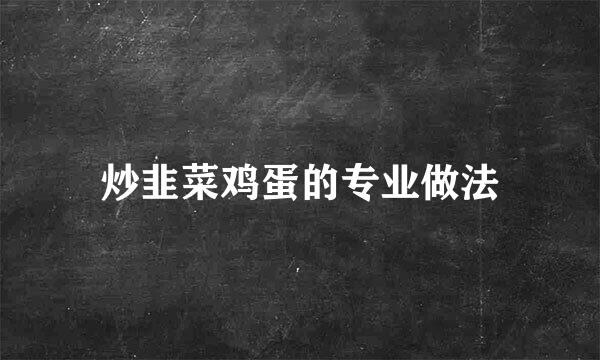 炒韭菜鸡蛋的专业做法