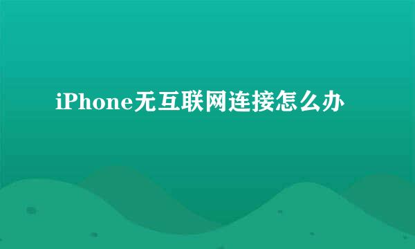 iPhone无互联网连接怎么办