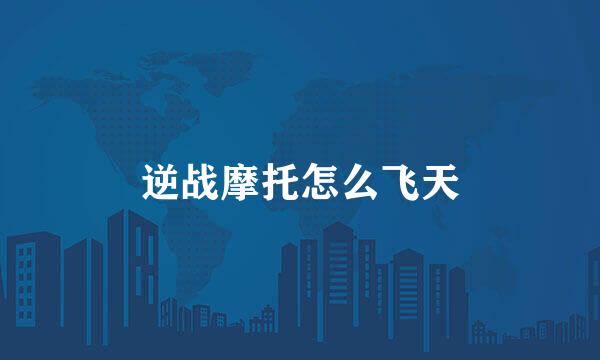 逆战摩托怎么飞天