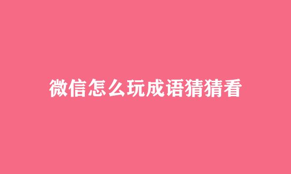 微信怎么玩成语猜猜看