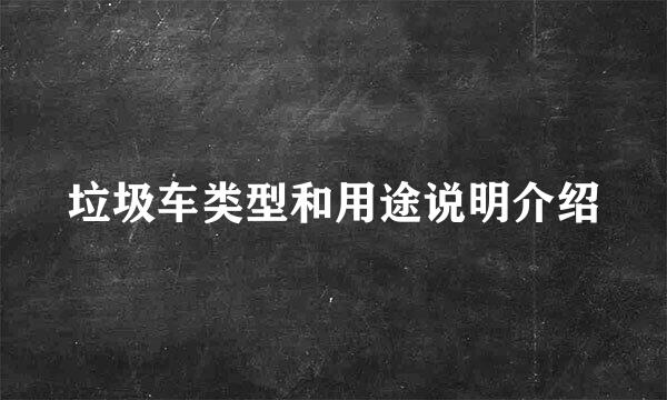 垃圾车类型和用途说明介绍