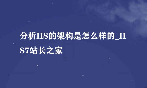 分析IIS的架构是怎么样的_IIS7站长之家