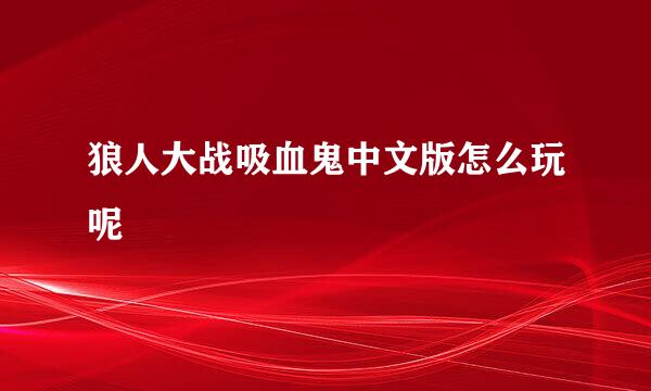 狼人大战吸血鬼中文版怎么玩呢