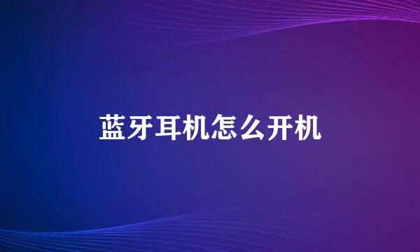 蓝牙耳机怎么开机
