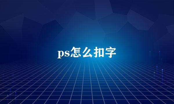 ps怎么扣字