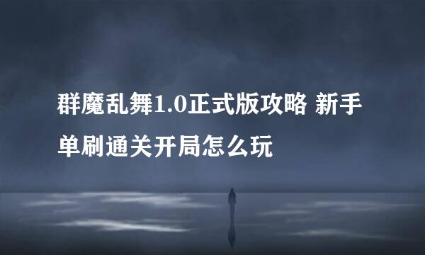 群魔乱舞1.0正式版攻略 新手单刷通关开局怎么玩