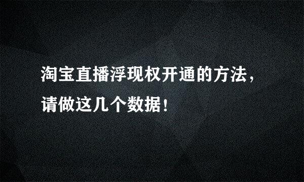 淘宝直播浮现权开通的方法，请做这几个数据！