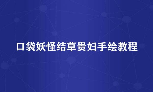口袋妖怪结草贵妇手绘教程