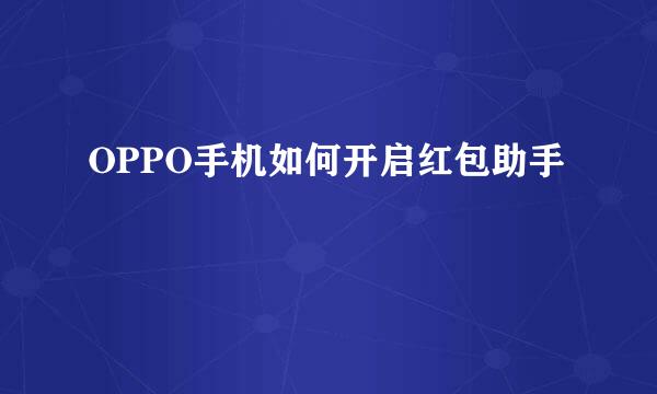 OPPO手机如何开启红包助手