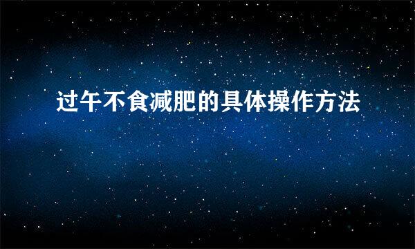 过午不食减肥的具体操作方法