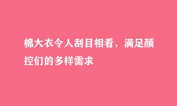棉大衣令人刮目相看，满足颜控们的多样需求