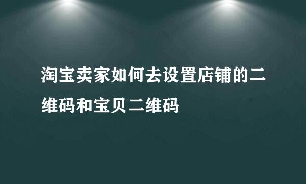 淘宝卖家如何去设置店铺的二维码和宝贝二维码
