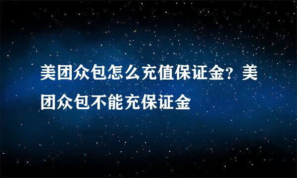 美团众包怎么充值保证金？美团众包不能充保证金