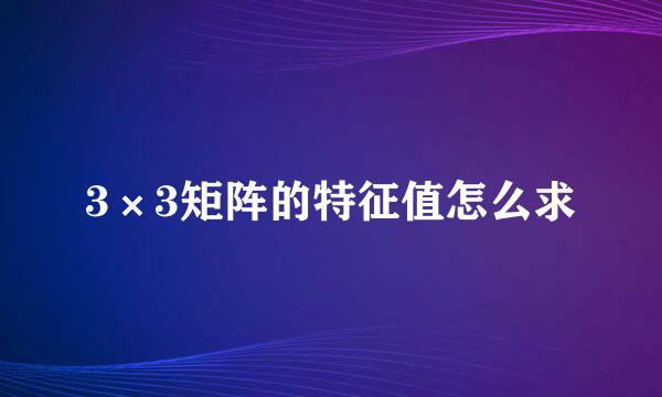 3×3矩阵的特征值怎么求