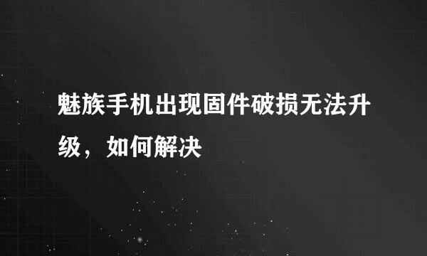 魅族手机出现固件破损无法升级，如何解决