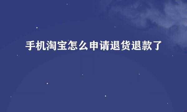 手机淘宝怎么申请退货退款了