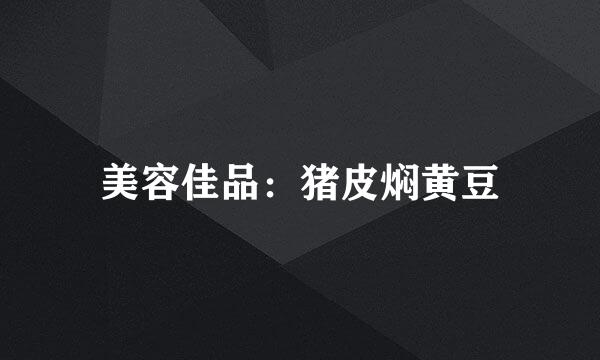 美容佳品：猪皮焖黄豆