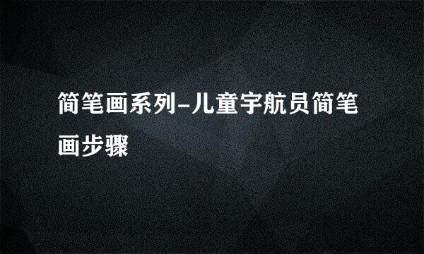 简笔画系列-儿童宇航员简笔画步骤