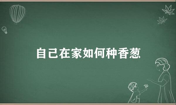 自己在家如何种香葱