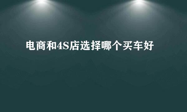 电商和4S店选择哪个买车好