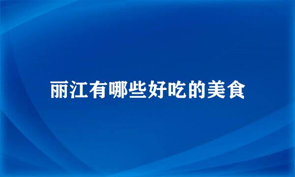 丽江有哪些好吃的美食