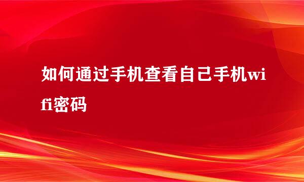 如何通过手机查看自己手机wifi密码