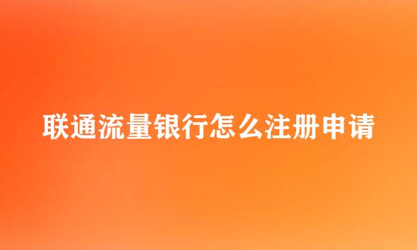 联通流量银行怎么注册申请