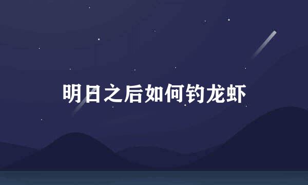 明日之后如何钓龙虾